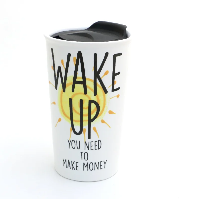 Wake Up travel mug, You Need to Make Money